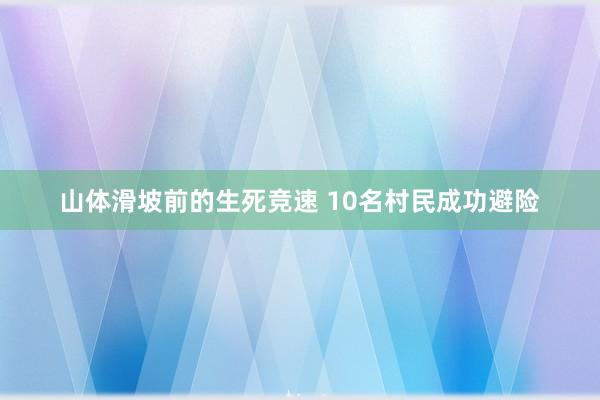 山体滑坡前的生死竞速 10名村民成功避险