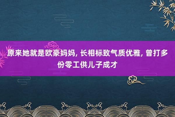 原来她就是欧豪妈妈, 长相标致气质优雅, 曾打多份零工供儿子成才