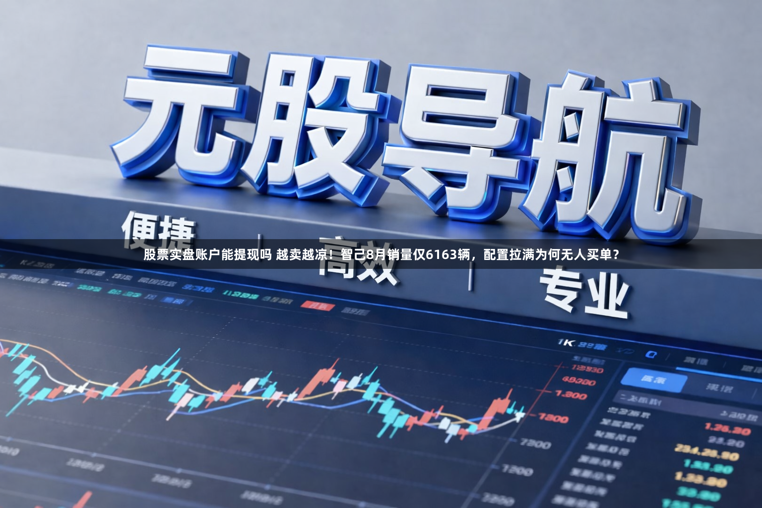 股票实盘账户能提现吗 越卖越凉！智己8月销量仅6163辆，配置拉满为何无人买单？