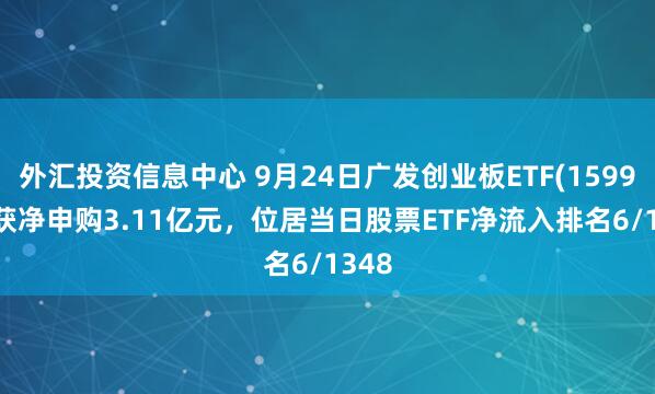 外汇投资信息中心 9月24日广发创业板ETF(159952)获净申购3.11亿元,位居当日股票ETF净流入排名6/1348