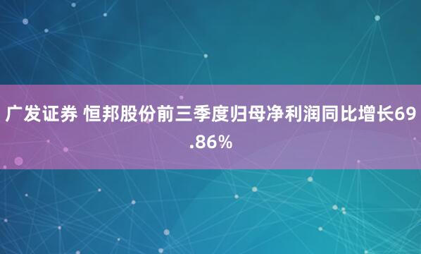 广发证券 恒邦股份前三季度归母净利润同比增长69.86%
